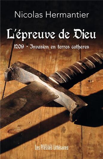 Couverture du livre « L'épreuve de Dieu - 1209 ; invasion en terres cathares » de Nicolas Hermantier aux éditions Presses Litteraires