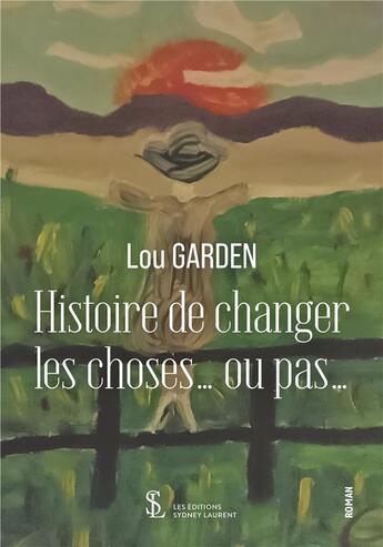 Couverture du livre « Histoire de changer les choses ou pas » de Lou Garden aux éditions Sydney Laurent