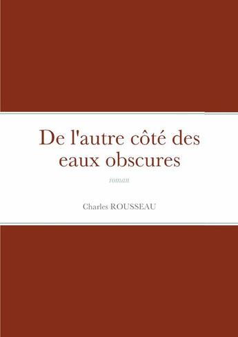 Couverture du livre « De l'autre côté des eaux obscures : roman » de Charles Rousseau aux éditions Lulu