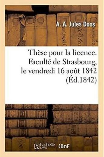 Couverture du livre « These pour la licence. faculte de strasbourg, le vendredi 16 aout 1842 » de Doos aux éditions Hachette Bnf