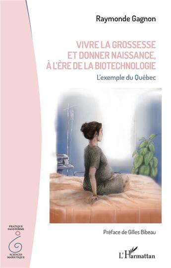 Couverture du livre « Vivre la grossesse et donner naissance, à l'ère de la biotechnologie : l'exemple du Québec » de Raymonde Gagnon aux éditions L'harmattan