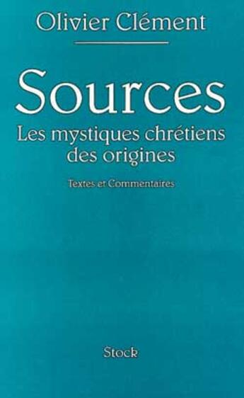 Couverture du livre « Sources ; les mystiques chétiens des origines » de Olivier Clement aux éditions Stock