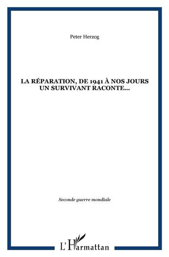 Couverture du livre « La réparation, de 1941 à nos jours, un survivant raconte... » de Peter Herzog aux éditions L'harmattan