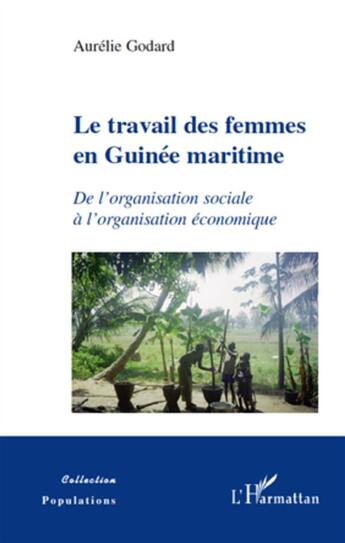 Couverture du livre « Le travail des femmes en Guinée maritime ; de l'organisation sociale à l'organisation économique » de Aurelie Godard aux éditions L'harmattan