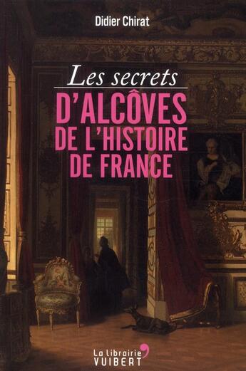 Couverture du livre « Les secrets d'alcôves de l'histoire de France » de Didier Chirat aux éditions Vuibert