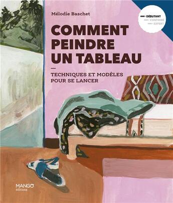 Couverture du livre « Comment peindre un tableau : techniques et modèles pour se lancer » de Baschet Melodie aux éditions Mango