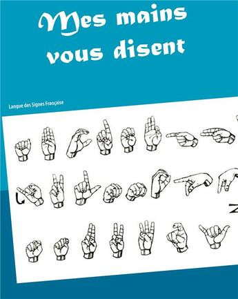 Couverture du livre « Mes mains vous disent ; langue des signes françaises » de  aux éditions Books On Demand