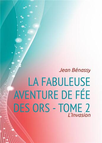 Couverture du livre « La fabuleuse aventure de fée des ors t.2 : l'invasion » de Jean Bénassy aux éditions Books On Demand