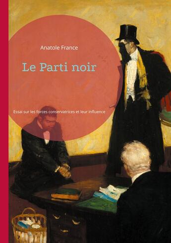 Couverture du livre « Le Parti noir : Essai sur les forces conservatrices et leur influence dans la France républicaine » de Anatole France aux éditions Books On Demand