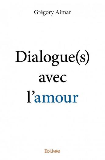 Couverture du livre « Dialogue(s) avec l'amour » de Gregory Aimar aux éditions Edilivre