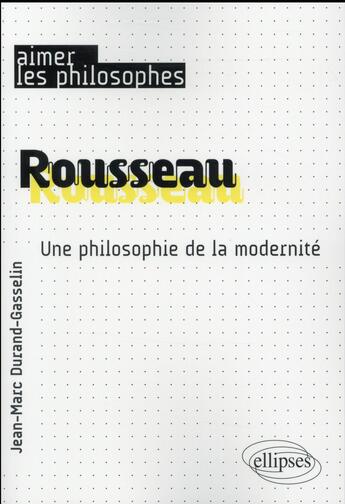 Couverture du livre « Rousseau. une philosophie de la modernite » de Durand Gasselin aux éditions Ellipses