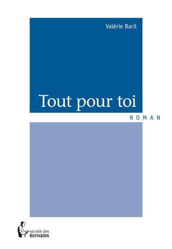 Couverture du livre « Tout pour toi » de Valerie Baril aux éditions Societe Des Ecrivains