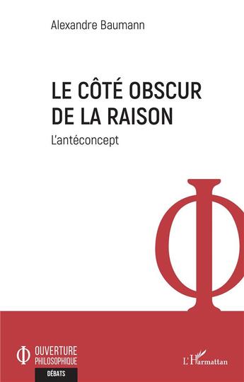 Couverture du livre « Le côté obscur de la raison ; l'antéconcept » de Alexandre Baumann aux éditions L'harmattan