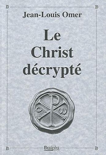 Couverture du livre « Le Christ décrypté » de Jean-Louis Omer aux éditions Dualpha