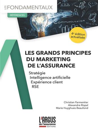 Couverture du livre « Les grands principes du marketing de l'assurance : stratégie, IA, expérience client, RSE » de Christian Parmentier et Alexandre Rispal et Michel Huyghues-Beaufond aux éditions L'argus De L'assurance