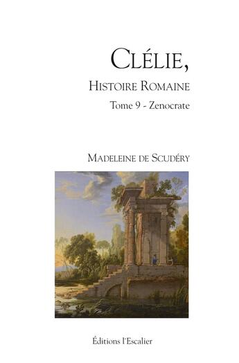 Couverture du livre « Clélie, histoire romaine Tome 9 : Zenocrate » de Madeleine De Scudery aux éditions L'escalier