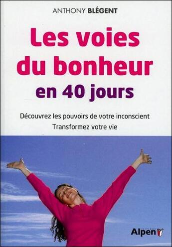 Couverture du livre « Les voies du bonheur en 40 jours » de Anthony Blégent et Anthony Faure aux éditions Alpen