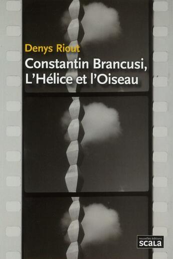 Couverture du livre « Constantin Brancusi ; l'hélice et l'oiseau » de Denys Riout aux éditions Scala