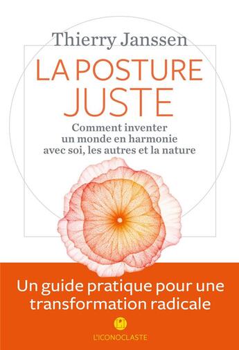 Couverture du livre « La posture juste ; comment inventer un monde en harmonie avec soi, les autres et la nature » de Thierry Janssen aux éditions L'iconoclaste