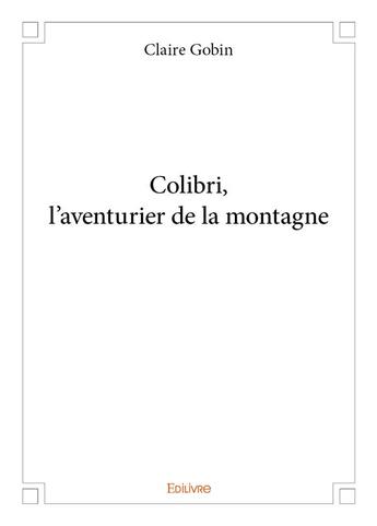 Couverture du livre « Colibri, l'aventurier de la montagne » de Gobin Claire aux éditions Edilivre