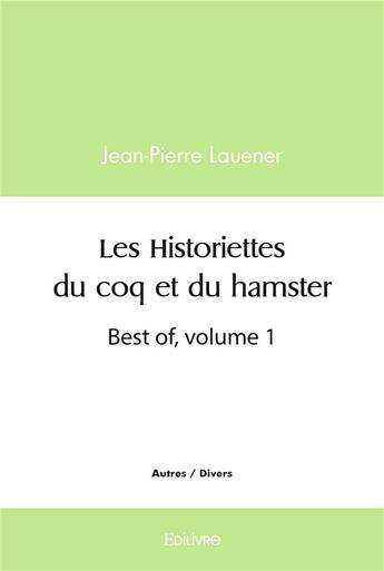 Couverture du livre « Les historiettes du coq et du hamster - best of, volume 1 » de Lauener Jean-Pierre aux éditions Edilivre