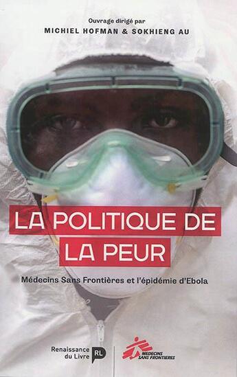 Couverture du livre « La politique de la peur ; MSF et l'épidémie d'Ebola en Afrique de l'ouest » de Michiel Hofman et Sokhieng Au aux éditions Renaissance Du Livre