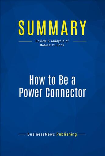 Couverture du livre « Summary: How to Be a Power Connector (review and analysis of Robinett's Book) » de  aux éditions Business Book Summaries