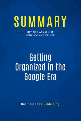 Couverture du livre « Summary : getting organized in the google era (review and analysis of Merril and Martin's book) » de  aux éditions Business Book Summaries