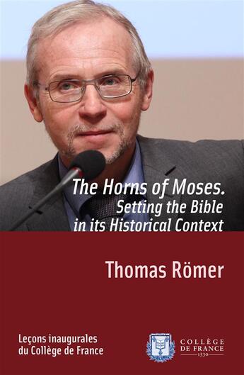 Couverture du livre « The Horns of Moses. Setting the Bible in its Historical Context » de Thomas Romer aux éditions College De France