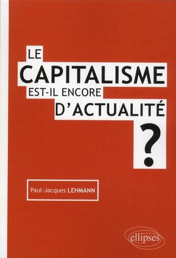 Couverture du livre « Le capitalisme est-il encore d'actualite ? » de Paul-Jacques Lehmann aux éditions Ellipses