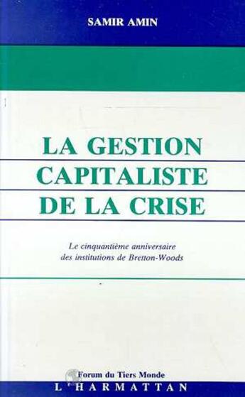 Couverture du livre « La gestion capitaliste de la crise - le cinquieme anniversaire des institutions de bretton-woods » de Samir Amin aux éditions L'harmattan