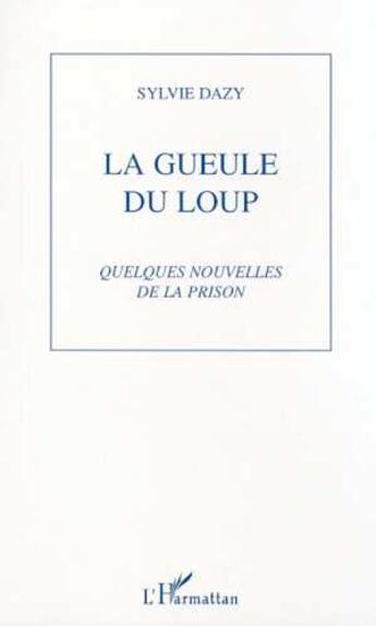 Couverture du livre « LA GUEULE DU LOUP : Quelques nouvelles de la prison » de Sylvie Dazy aux éditions L'harmattan