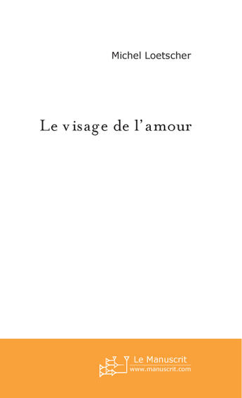 Couverture du livre « Le visage de l'amour » de Michel Loetscher aux éditions Le Manuscrit