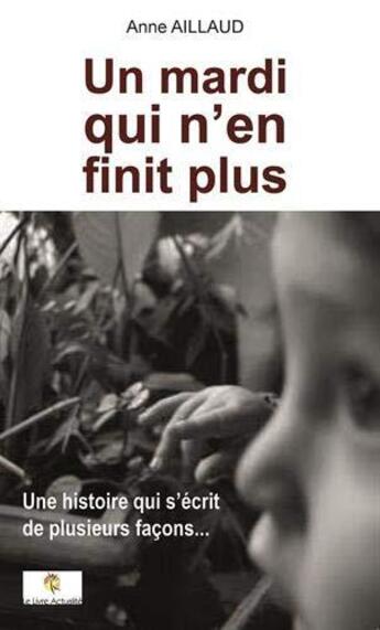 Couverture du livre « Un mardi qui n'en finit plus : Une histoire qui s'écrit de plusieurs façons » de Aillaud Anne aux éditions Le Livre Actualite