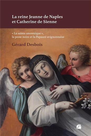 Couverture du livre « La reine Jeanne de Naples et Catherine de Sienne : « la sainte anorexique », la peste noire et la Papauté avignonnaise » de Gerard Desbois aux éditions Editions Du Panthéon