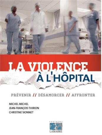 Couverture du livre « La violence à l'hôpital ; prévenir, désamorcer, affronter » de Michel Michel et Jean-Francois Thirion aux éditions Lamarre