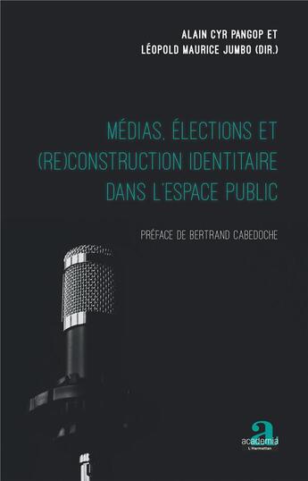 Couverture du livre « Médias, élections et (re)construction identitaire dans l'espace public » de Alain Cyr Pangop et Leopold Maurice Jumbo aux éditions Academia