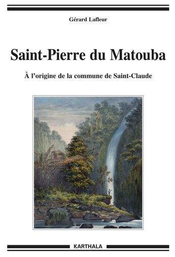 Couverture du livre « Saint-Pierre de Matouba ; à l'origine de la commune de Saint-Claude » de Gerard Lafleur aux éditions Karthala