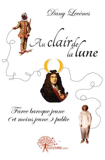 Couverture du livre « Au clair de la lune - farce baroque jeune ( et moins jeune ) public » de Dany Lecenes aux éditions Edilivre