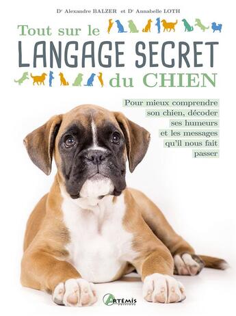 Couverture du livre « Tout sur le langage secret du chien : pour mieux comprendre son chien, décoder ses humeurs et les messages qu'il nous fait passer » de Annabelle Loth et Alexandre Balzer aux éditions Artemis