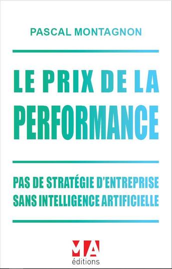 Couverture du livre « Le prix de la performance : pas de stratégie d'entreprise sans intelligence artificielle » de Pascal Montagnon aux éditions Ma