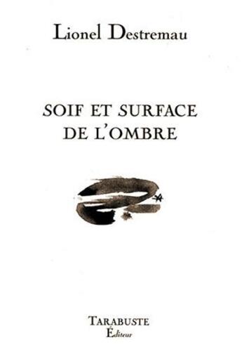 Couverture du livre « Soif et surface de l'ombre - lionel destremeau » de Destremeau Lionel aux éditions Tarabuste