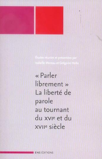 Couverture du livre « Parler librement - la liberte de parole au tournant du xvie et du xviie siecle » de Isabelle Moreau aux éditions Ens Lyon