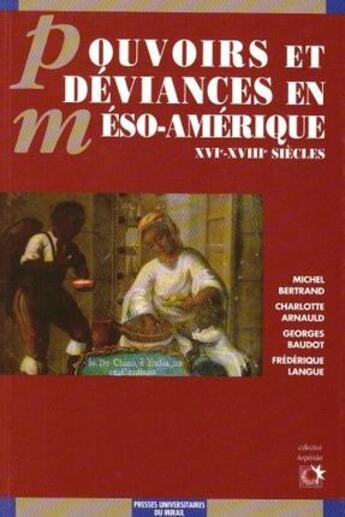 Couverture du livre « Pouvoirs et déviances en méso-amérique ; XVIe-XVIIIe siécles » de Michel Bertrand et Georges Baudot et Frederique Lang et Charlotte Arnaud aux éditions Pu Du Midi