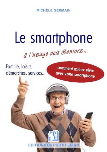 Couverture du livre « Le smartphone à l'usage des seniors ; vie pratique, vie sociale et familiale » de Michele Germain aux éditions Puits Fleuri