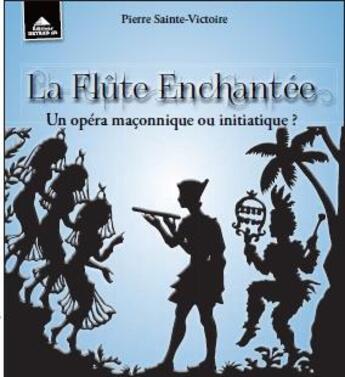 Couverture du livre « La flûte enchantée ; un opéra maçonnique ou initiatique ? » de Pierre Sainte-Victoire aux éditions Detrad Avs