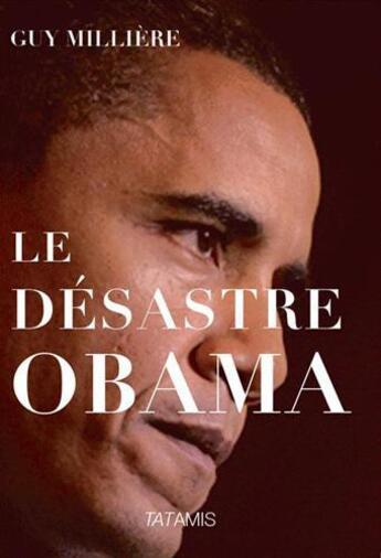 Couverture du livre « Le désastre Obama » de Guy Millere aux éditions Tatamis