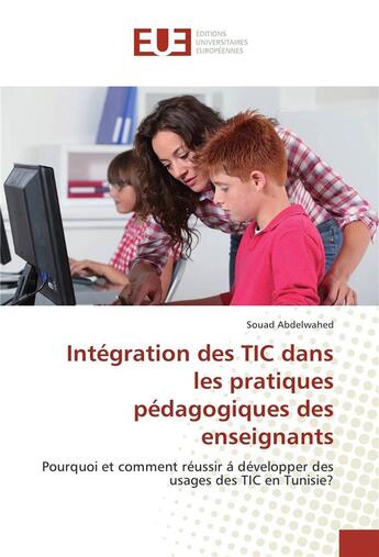 Couverture du livre « Integration des tic dans les pratiques pedagogiques des enseignants » de Abdelwahed Souad aux éditions Editions Universitaires Europeennes