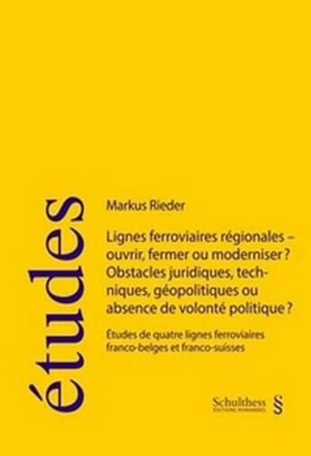 Couverture du livre « Lignes ferroviaires régionales : ouvrir,fermer ou moderniser ? obstacles juridiques, techniques, géopolitiques ou absence de volonté politique ? » de Markus Rieder aux éditions Schulthess