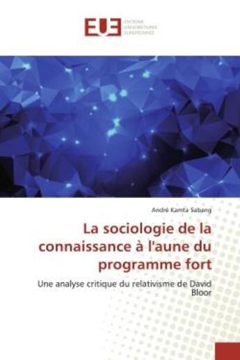 Couverture du livre « La sociologie de la connaissance à l'aune du programme fort : Une analyse critique du relativisme de David Bloor » de Andre Kamta Sabang aux éditions Editions Universitaires Europeennes